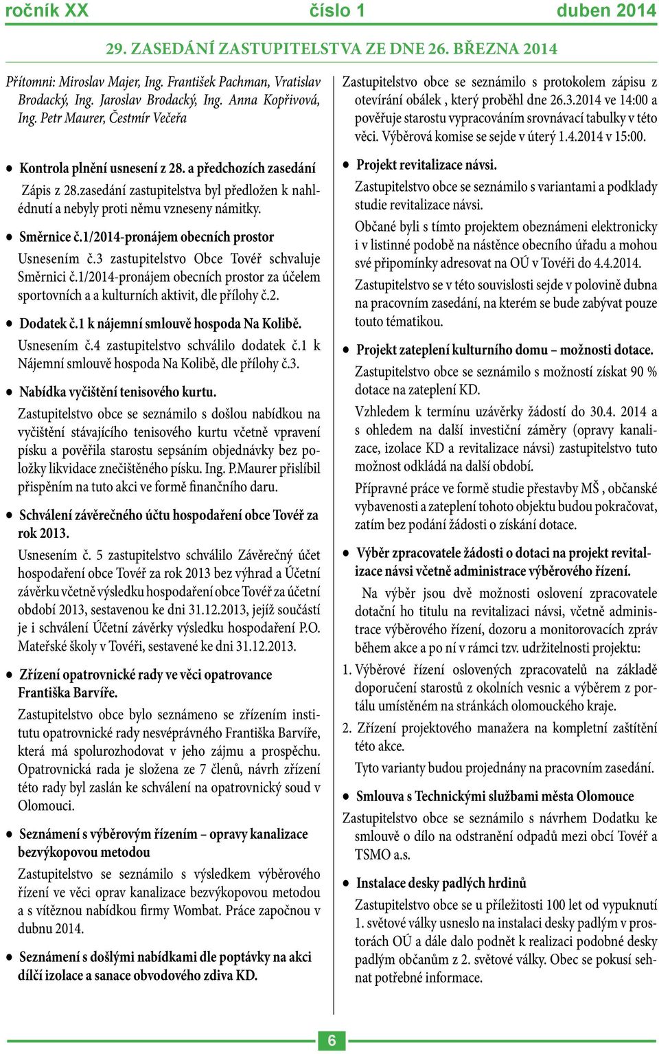 1/2014-pronájem obecních prostor Usnesením č.3 zastupitelstvo Obce Tovéř schvaluje Směrnici č.1/2014-pronájem obecních prostor za účelem sportovních a a kulturních aktivit, dle přílohy č.2. Dodatek č.