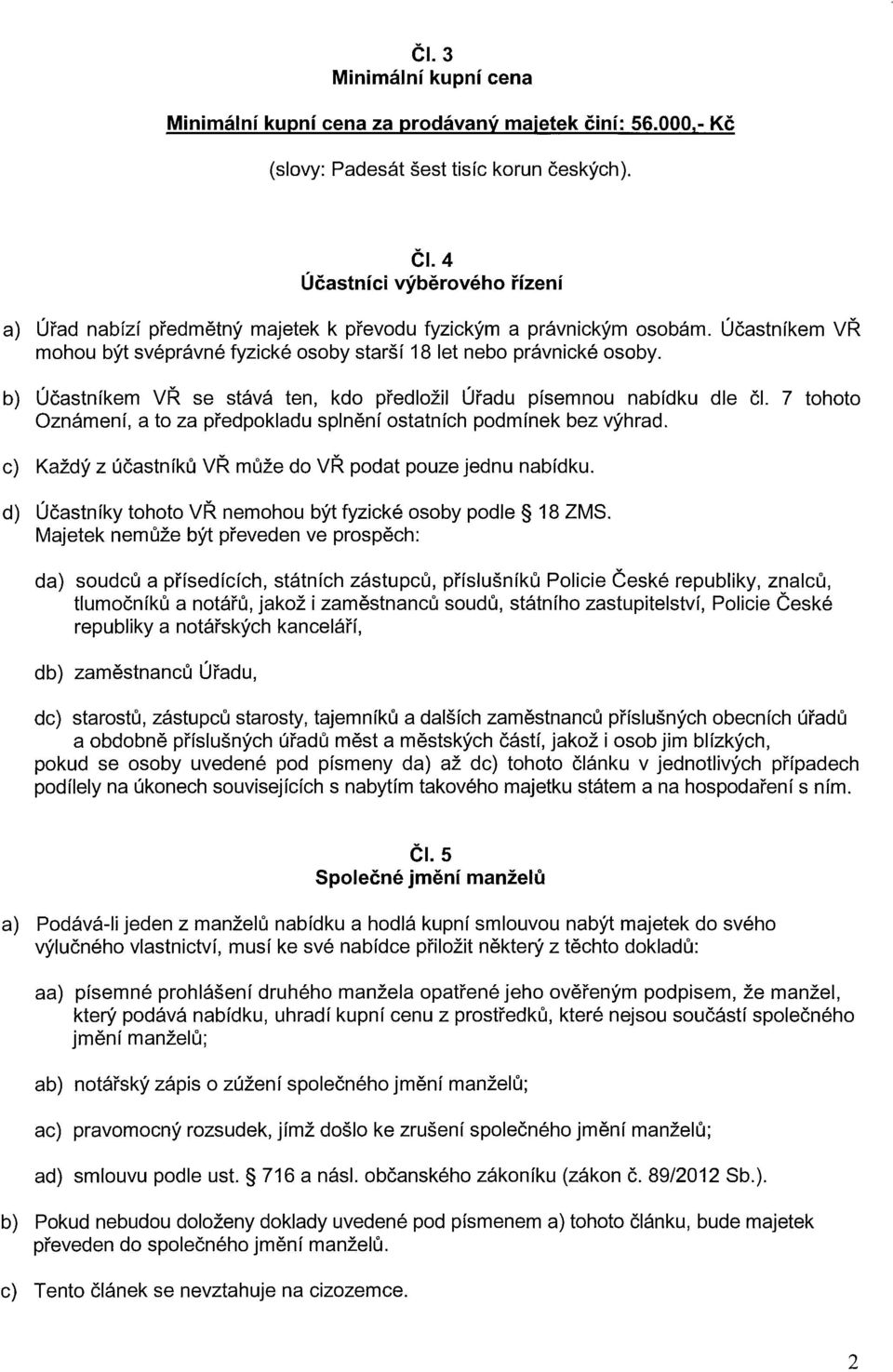 b) Účastníkem VŘ se stává ten, kdo předložil Úřadu písemnou nabídku dle čl. 7 tohoto Oznámení, a to za předpokladu splnění ostatních podmínek bez výhrad.