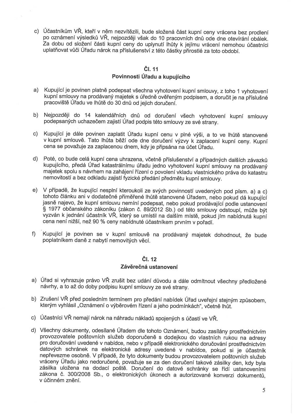 11 Povinnosti Úřadu a kupujícího a) Kupující je povinen platně podepsat všechna vyhotovení kupní smlouvy, z toho 1 vyhotovení kupní smlouvy na prodávaný majetek s úředně ověřeným podpisem, a doručit