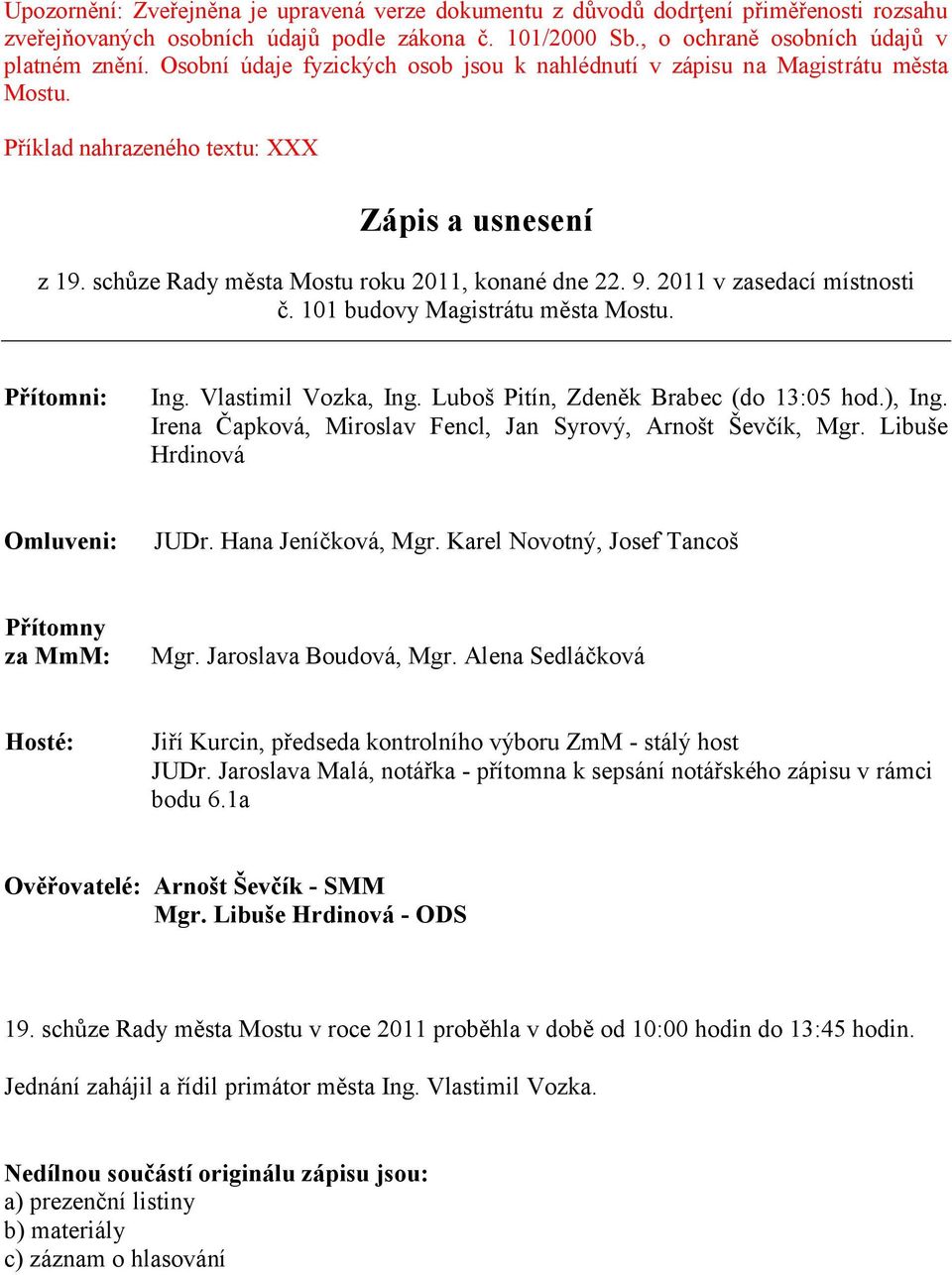 2011 v zasedací místnosti č. 101 budovy Magistrátu města Mostu. Přítomni: Ing. Vlastimil Vozka, Ing. Luboš Pitín, Zdeněk Brabec (do 13:05 hod.), Ing.