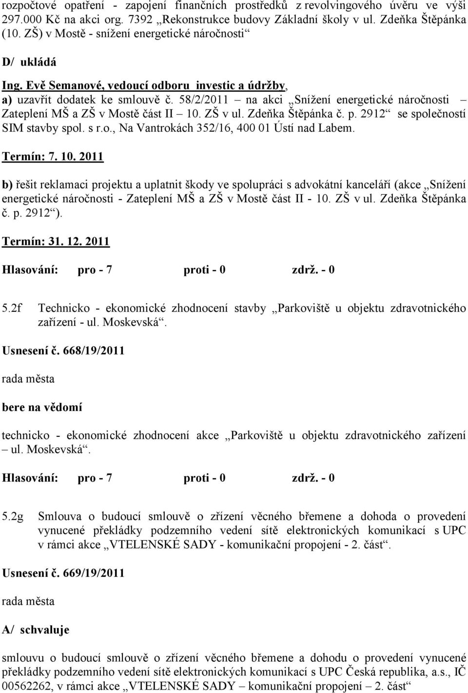 58/2/2011 na akci Sníţení energetické náročnosti Zateplení MŠ a ZŠ v Mostě část II 10. ZŠ v ul. Zdeňka Štěpánka č. p. 2912 se společností SIM stavby spol. s r.o., Na Vantrokách 352/16, 400 01 Ústí nad Labem.