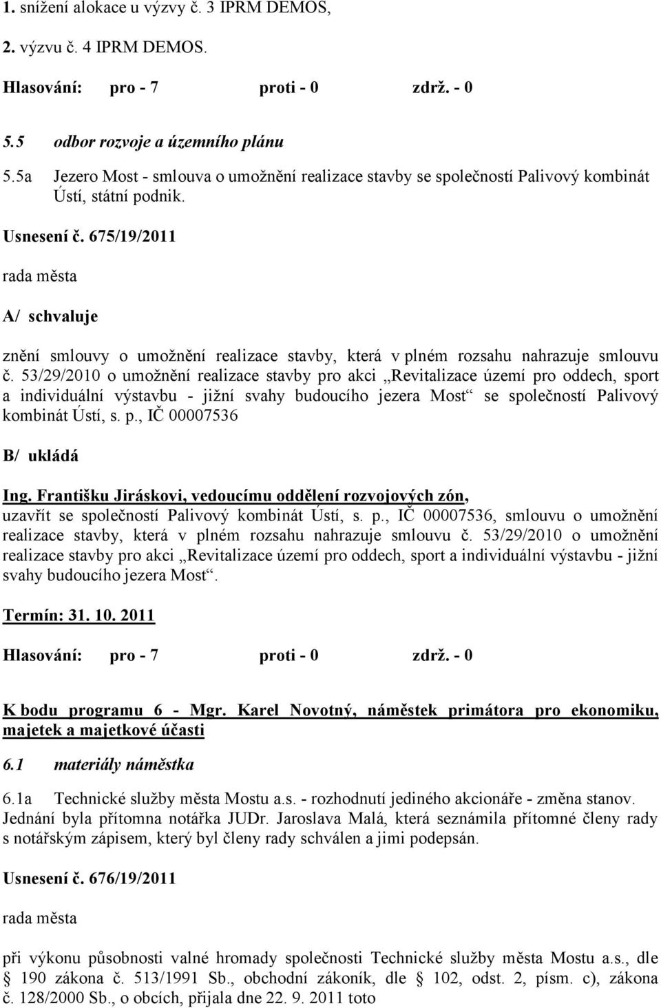 675/19/2011 A/ schvaluje znění smlouvy o umoţnění realizace stavby, která v plném rozsahu nahrazuje smlouvu č.