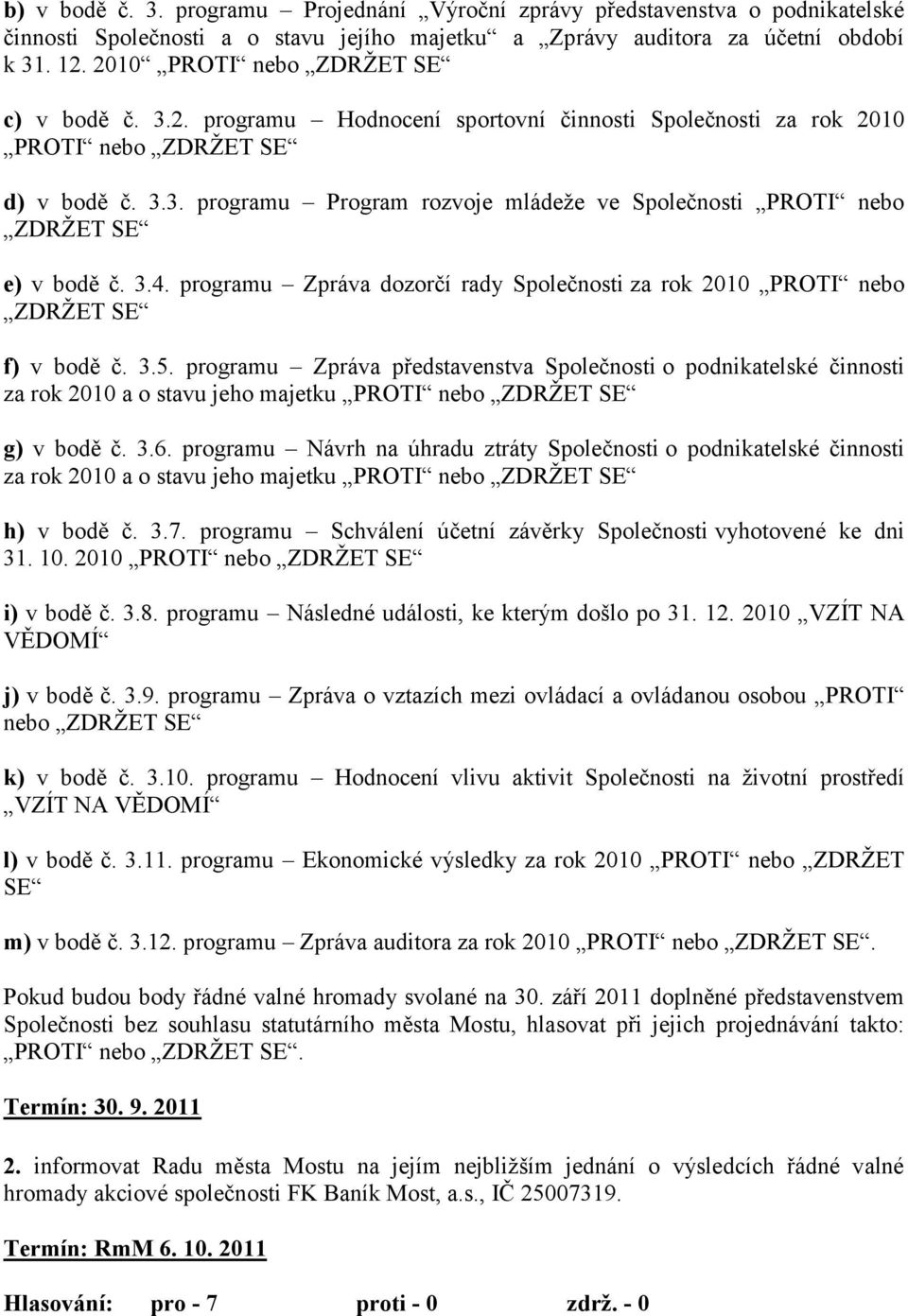 3.4. programu Zpráva dozorčí rady Společnosti za rok 2010 PROTI nebo ZDRŢET SE f) v bodě č. 3.5.