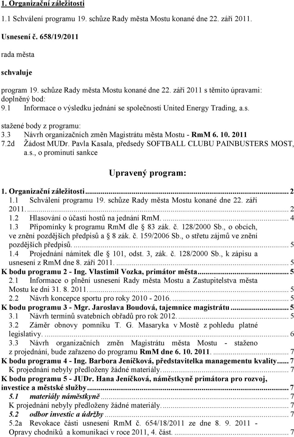Pavla Kasala, předsedy SOFTBALL CLUBU PAINBUSTERS MOST, a.s., o prominutí sankce Upravený program: 1. Organizační záležitosti... 2 1.1 Schválení programu 19. schůze Rady města Mostu konané dne 22.