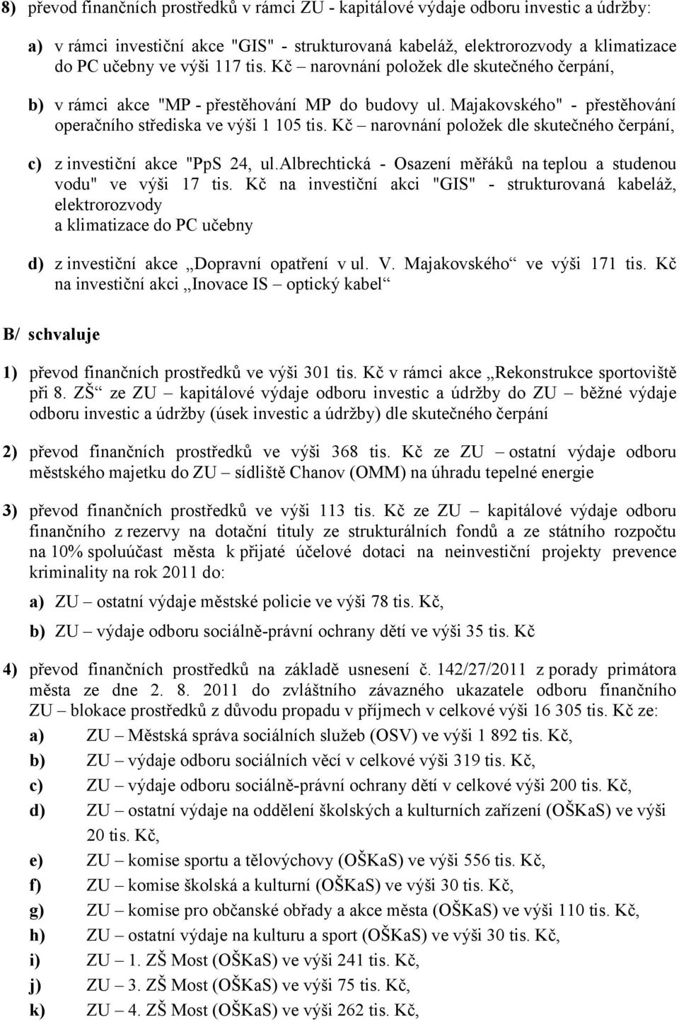 Kč narovnání poloţek dle skutečného čerpání, c) z investiční akce "PpS 24, ul.albrechtická - Osazení měřáků na teplou a studenou vodu" ve výši 17 tis.