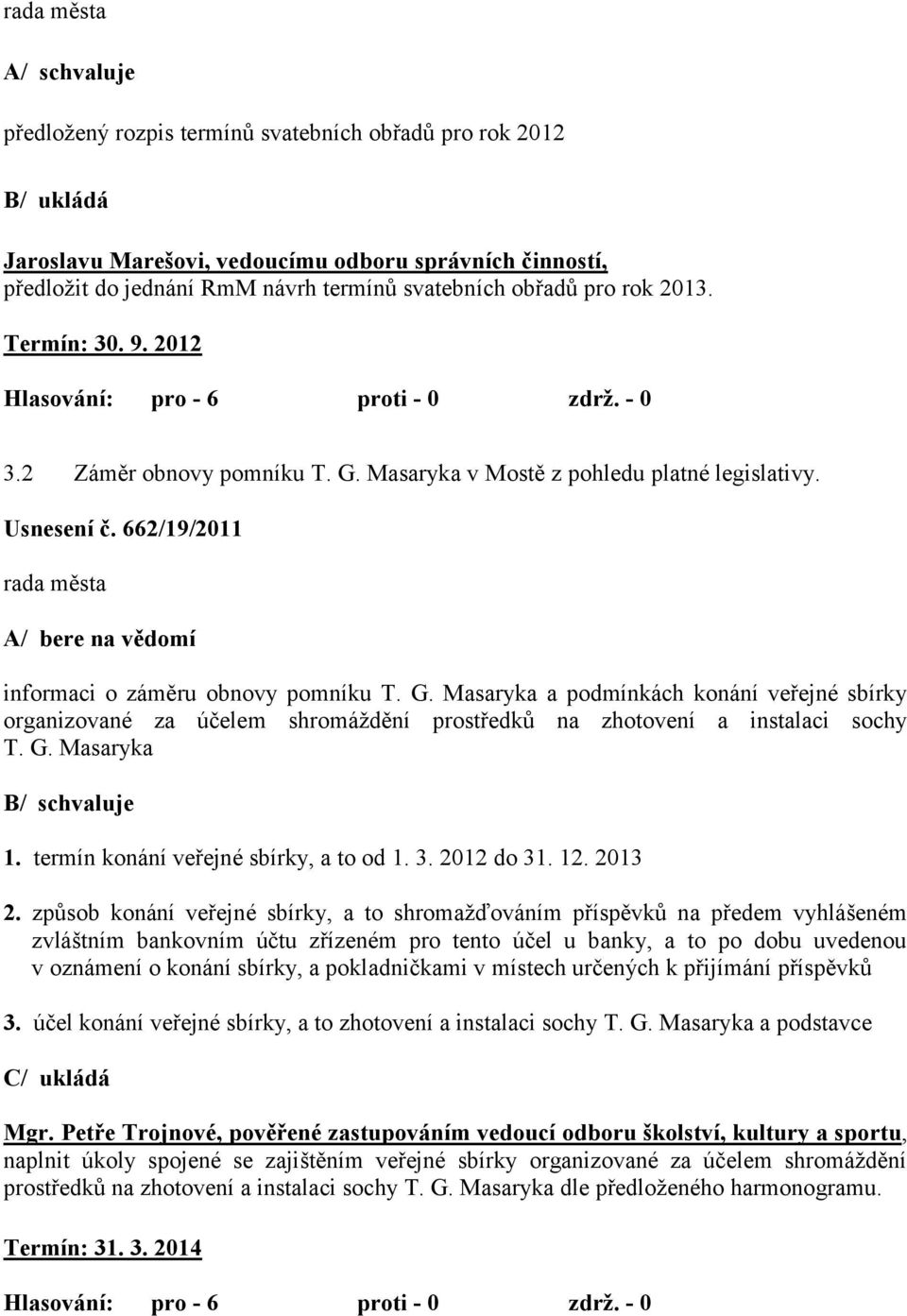 662/19/2011 A/ bere na vědomí informaci o záměru obnovy pomníku T. G. Masaryka a podmínkách konání veřejné sbírky organizované za účelem shromáţdění prostředků na zhotovení a instalaci sochy T. G. Masaryka B/ schvaluje 1.