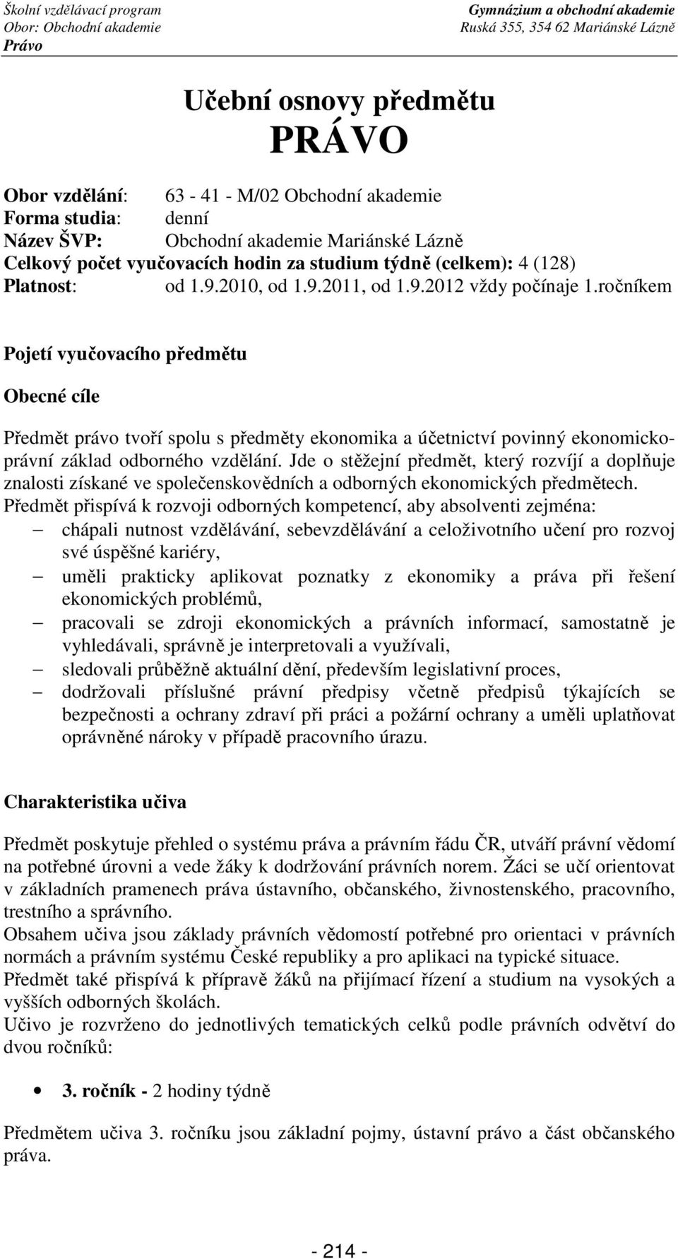 ročníkem Pojetí vyučovacího předmětu Obecné cíle Předmět tvoří spolu s předměty ekonomika a účetnictví povinný ekonomickoprávní základ odborného vzdělání.