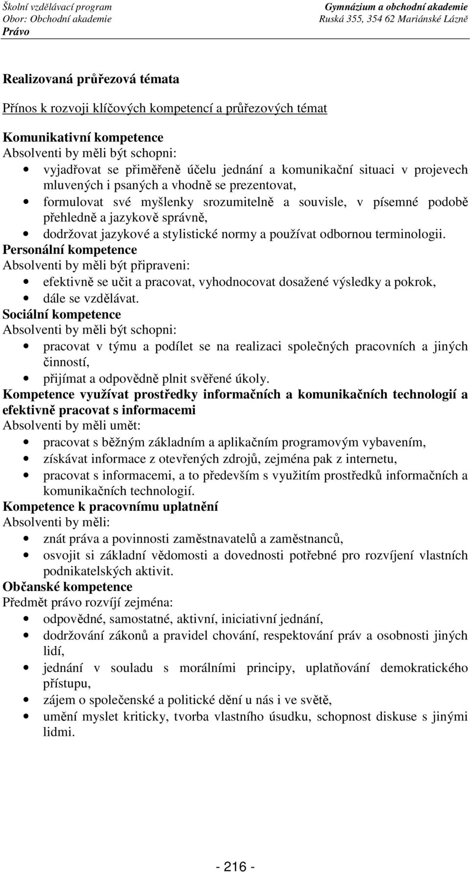 myšlenky srozumitelně a souvisle, v písemné podobě přehledně a jazykově správně, dodržovat jazykové a stylistické normy a používat odbornou terminologii.