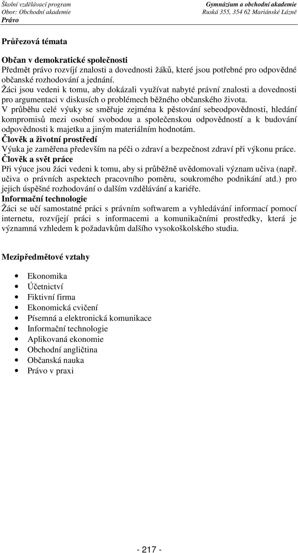 Žáci jsou vedeni k tomu, aby dokázali využívat nabyté právní znalosti a dovednosti pro argumentaci v diskusích o problémech běžného občanského života.