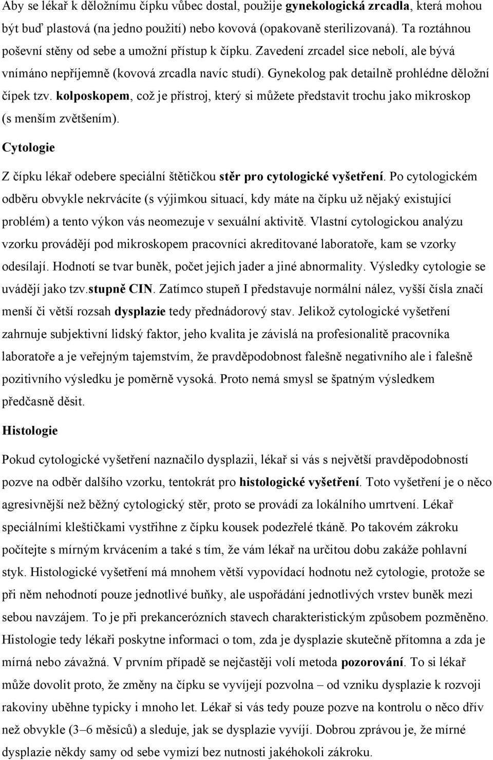 kolposkopem, což je přístroj, který si můžete představit trochu jako mikroskop (s menším zvětšením). Cytologie Z čípku lékař odebere speciální štětičkou stěr pro cytologické vyšetření.