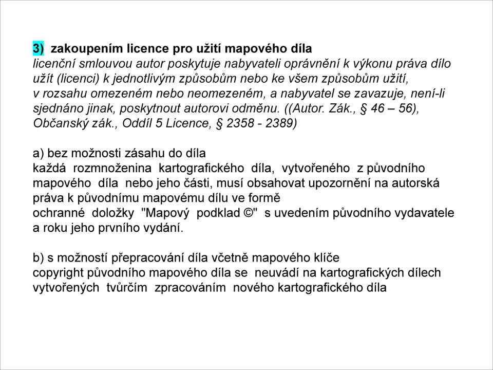 , Oddíl 5 Licence, 2358-2389) a) bez možnosti zásahu do díla každá rozmnoženina kartografického díla, vytvořeného z původního mapového díla nebo jeho části, musí obsahovat upozornění na autorská