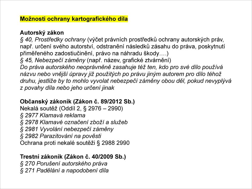 název, grafické ztvárnění) Do práva autorského neoprávněně zasahuje též ten, kdo pro své dílo používá názvu nebo vnější úpravy již použitých po právu jiným autorem pro dílo téhož druhu, jestliže by