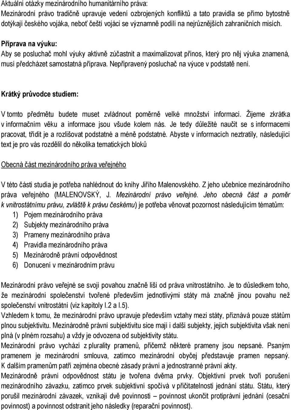 Příprava na výuku: Aby se posluchač mohl výuky aktivně zúčastnit a maximalizovat přínos, který pro něj výuka znamená, musí předcházet samostatná příprava.