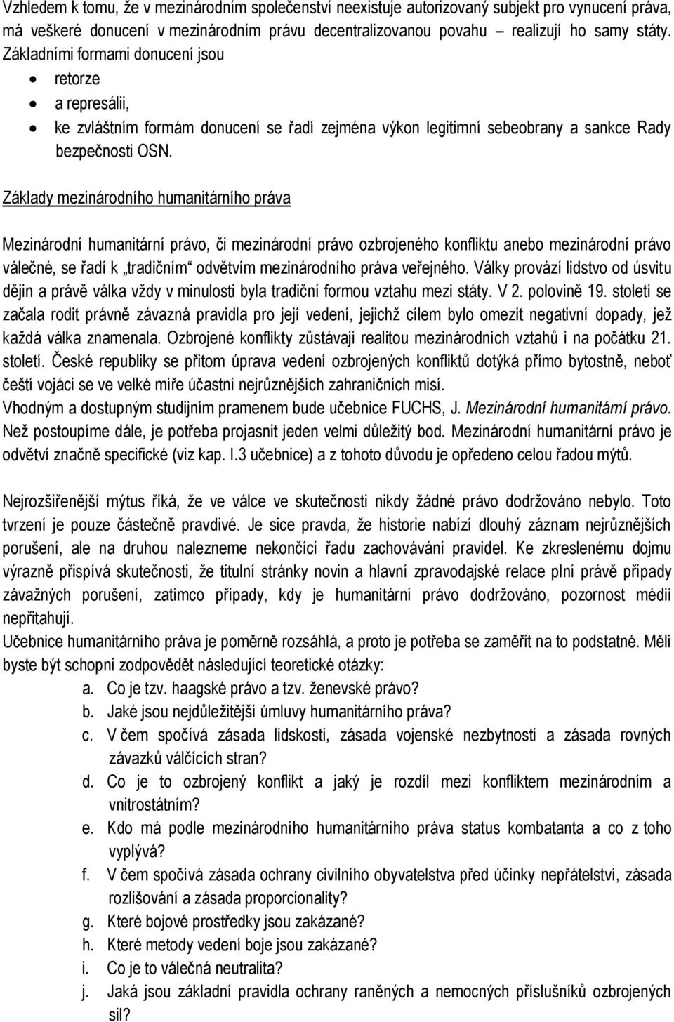 Základy mezinárodního humanitárního práva Mezinárodní humanitární právo, či mezinárodní právo ozbrojeného konfliktu anebo mezinárodní právo válečné, se řadí k tradičním odvětvím mezinárodního práva