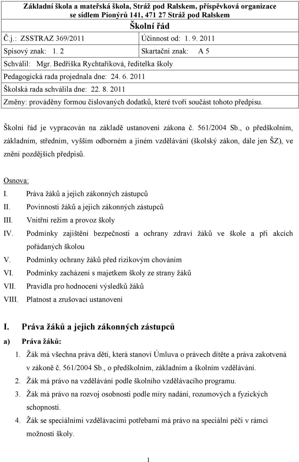 2011 Změny: prováděny formou číslovaných dodatků, které tvoří součást tohoto předpisu. Školní řád je vypracován na základě ustanovení zákona č. 561/2004 Sb.