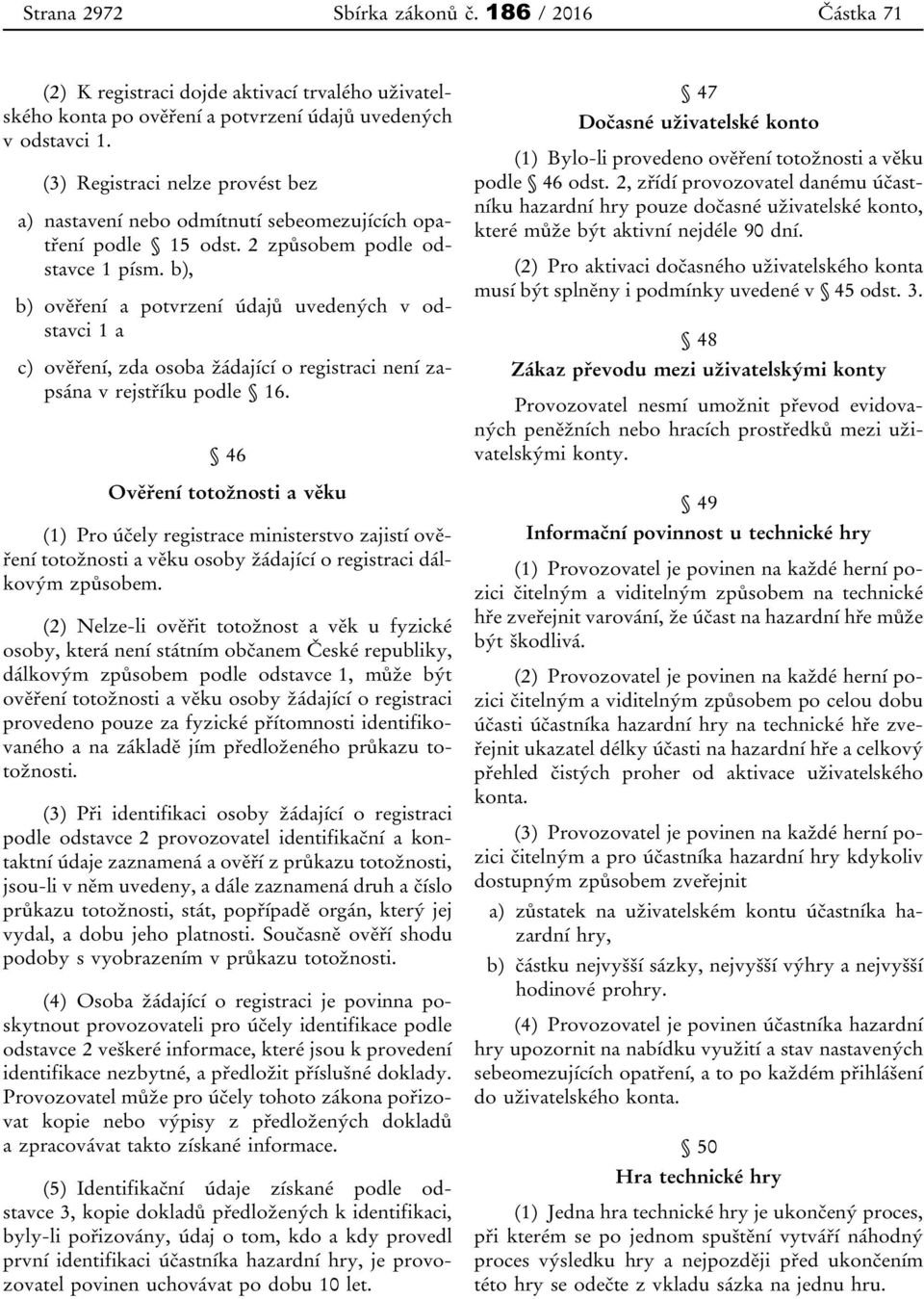 b), b) ověření a potvrzení údajů uvedených v odstavci 1 a c) ověření, zda osoba žádající o registraci není zapsána v rejstříku podle 16.