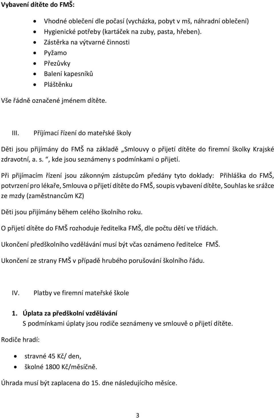 Příjímací řízení do mateřské školy Děti jsou přijímány do FMŠ na základě Smlouvy o přijetí dítěte do firemní školky Krajské zdravotní, a. s., kde jsou seznámeny s podmínkami o přijetí.