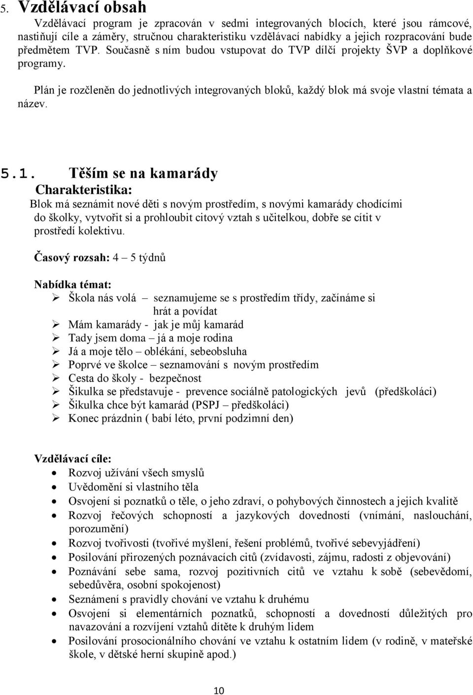 Těším se na kamarády Charakteristika: Blok má seznámit nové děti s novým prostředím, s novými kamarády chodícími do školky, vytvořit si a prohloubit citový vztah s učitelkou, dobře se cítit v