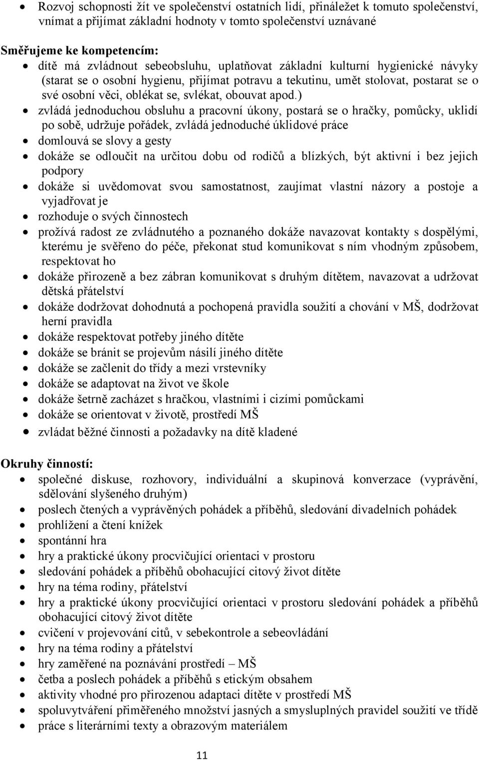 ) zvládá jednoduchou obsluhu a pracovní úkony, postará se o hračky, pomůcky, uklidí po sobě, udržuje pořádek, zvládá jednoduché úklidové práce domlouvá se slovy a gesty dokáže se odloučit na určitou