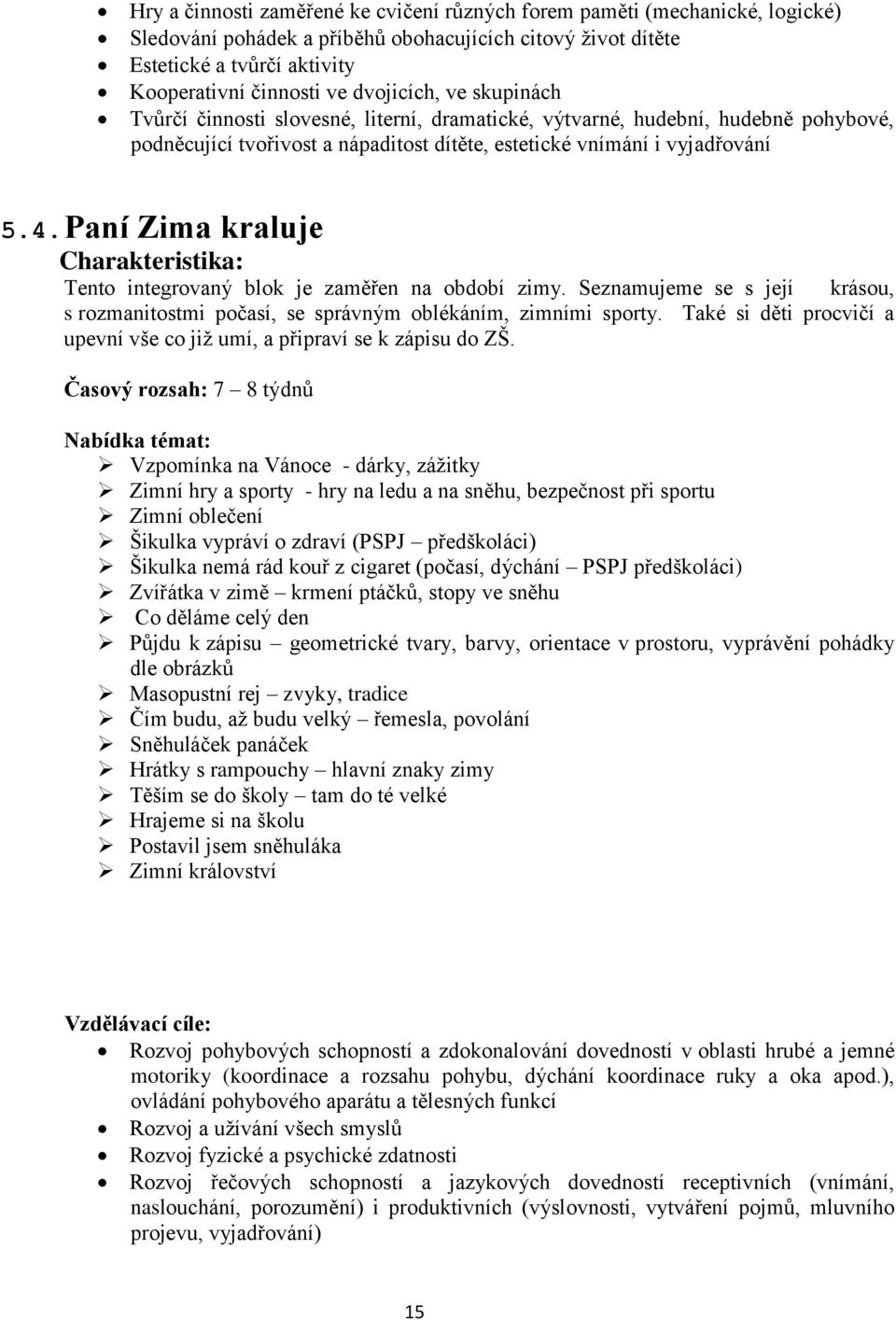 Paní Zima kraluje Charakteristika: Tento integrovaný blok je zaměřen na období zimy. Seznamujeme se s její krásou, s rozmanitostmi počasí, se správným oblékáním, zimními sporty.