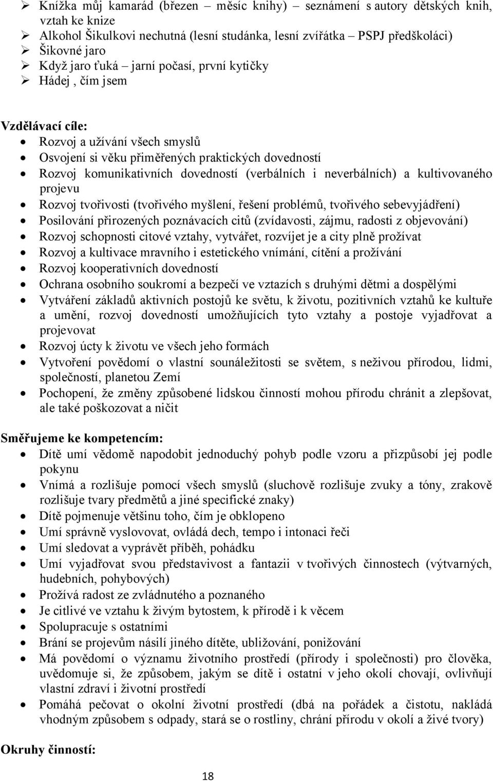 a kultivovaného projevu Rozvoj tvořivosti (tvořivého myšlení, řešení problémů, tvořivého sebevyjádření) Posilování přirozených poznávacích citů (zvídavosti, zájmu, radosti z objevování) Rozvoj