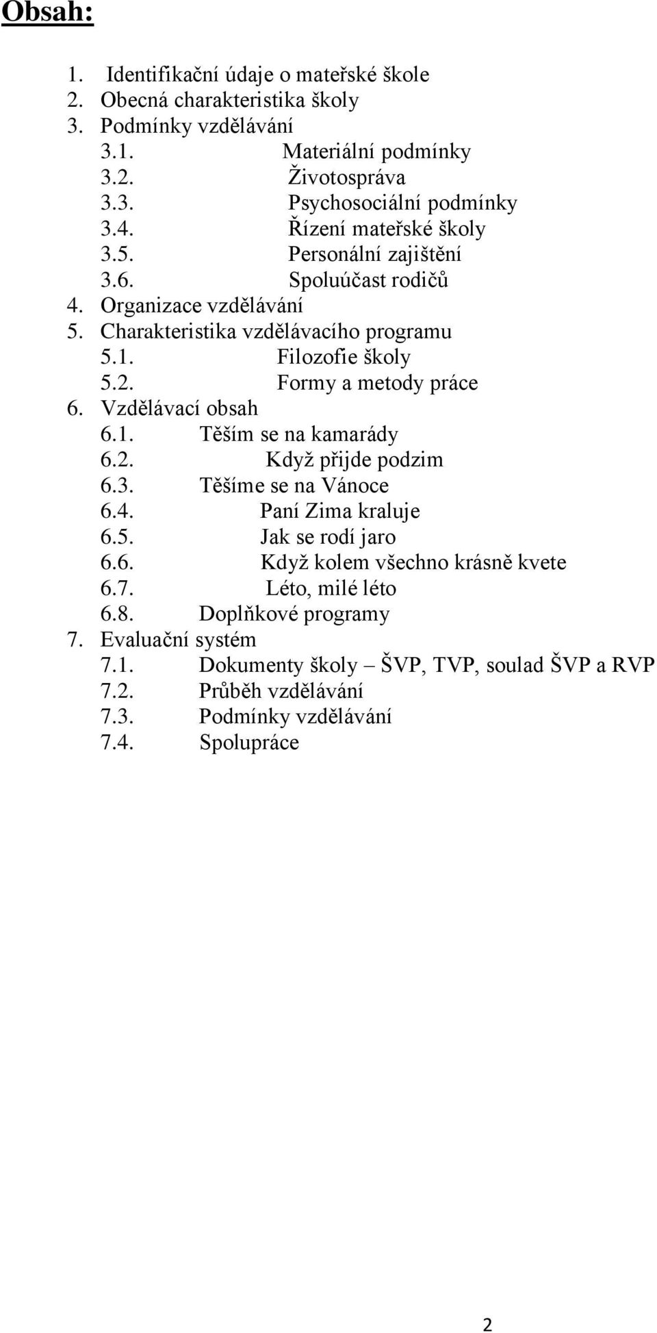 Formy a metody práce 6. Vzdělávací obsah 6.1. Těším se na kamarády 6.2. Když přijde podzim 6.3. Těšíme se na Vánoce 6.4. Paní Zima kraluje 6.5. Jak se rodí jaro 6.6. Když kolem všechno krásně kvete 6.