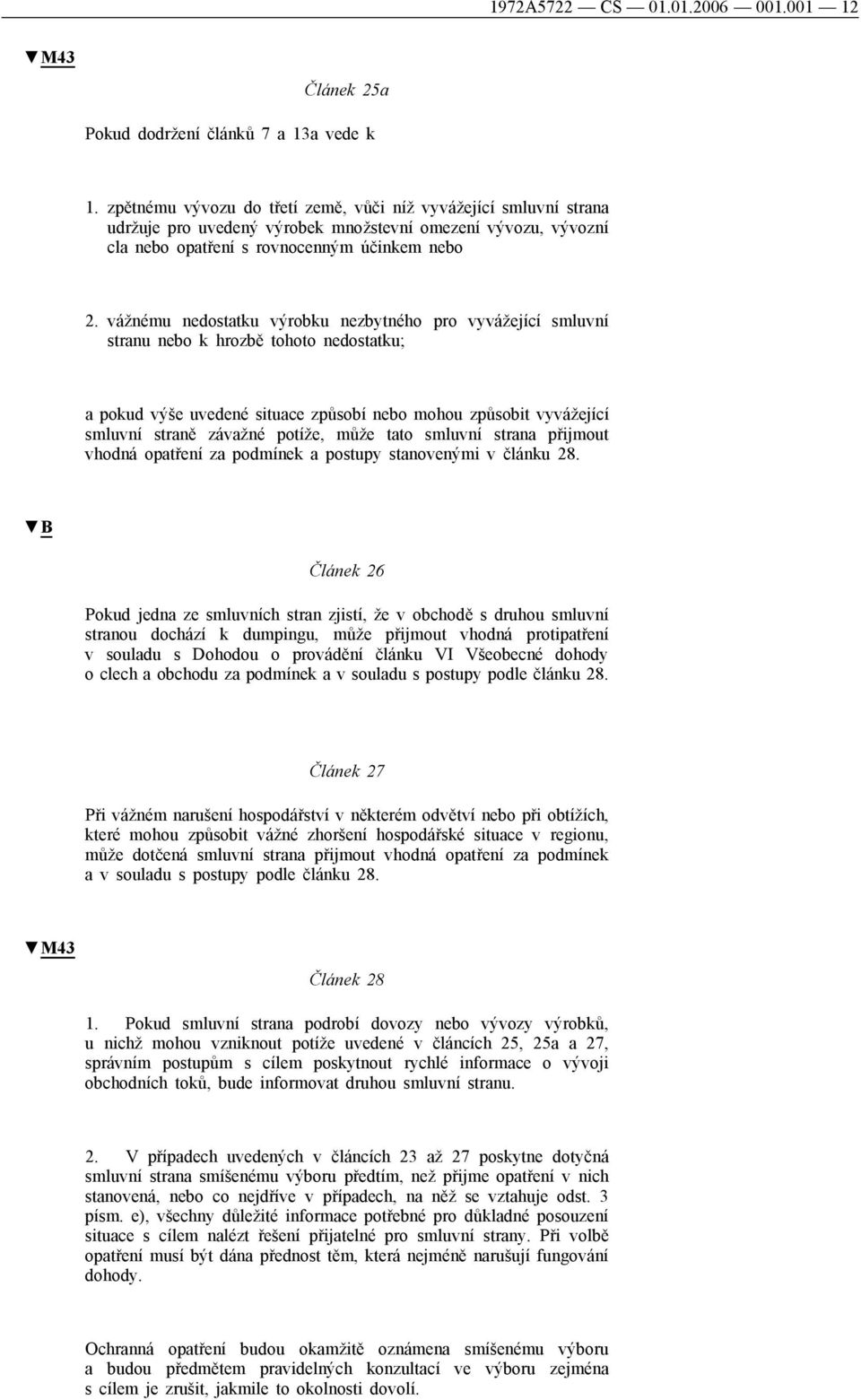 vážnému nedostatku výrobku nezbytného pro vyvážející smluvní stranu nebo k hrozbě tohoto nedostatku; a pokud výše uvedené situace způsobí nebo mohou způsobit vyvážející smluvní straně závažné potíže,