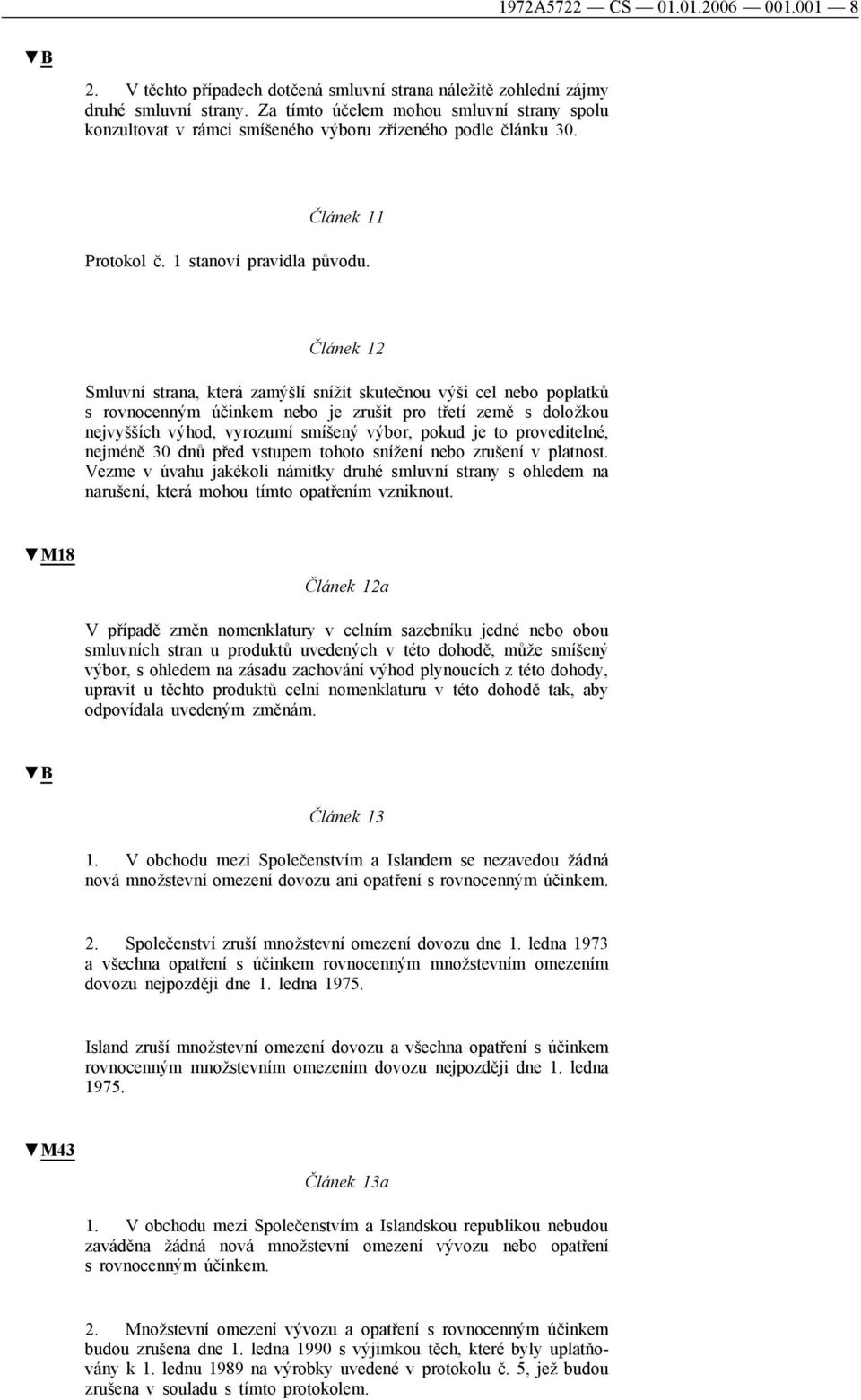 Článek 12 Smluvní strana, která zamýšlí snížit skutečnou výši cel nebo poplatků s rovnocenným účinkem nebo je zrušit pro třetí země s doložkou nejvyšších výhod, vyrozumí smíšený výbor, pokud je to