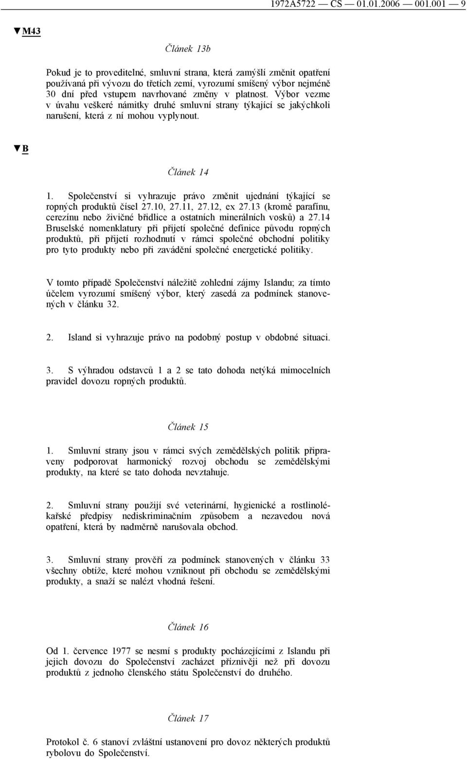 v platnost. Výbor vezme v úvahu veškeré námitky druhé smluvní strany týkající se jakýchkoli narušení, která z ní mohou vyplynout. B Článek 14 1.