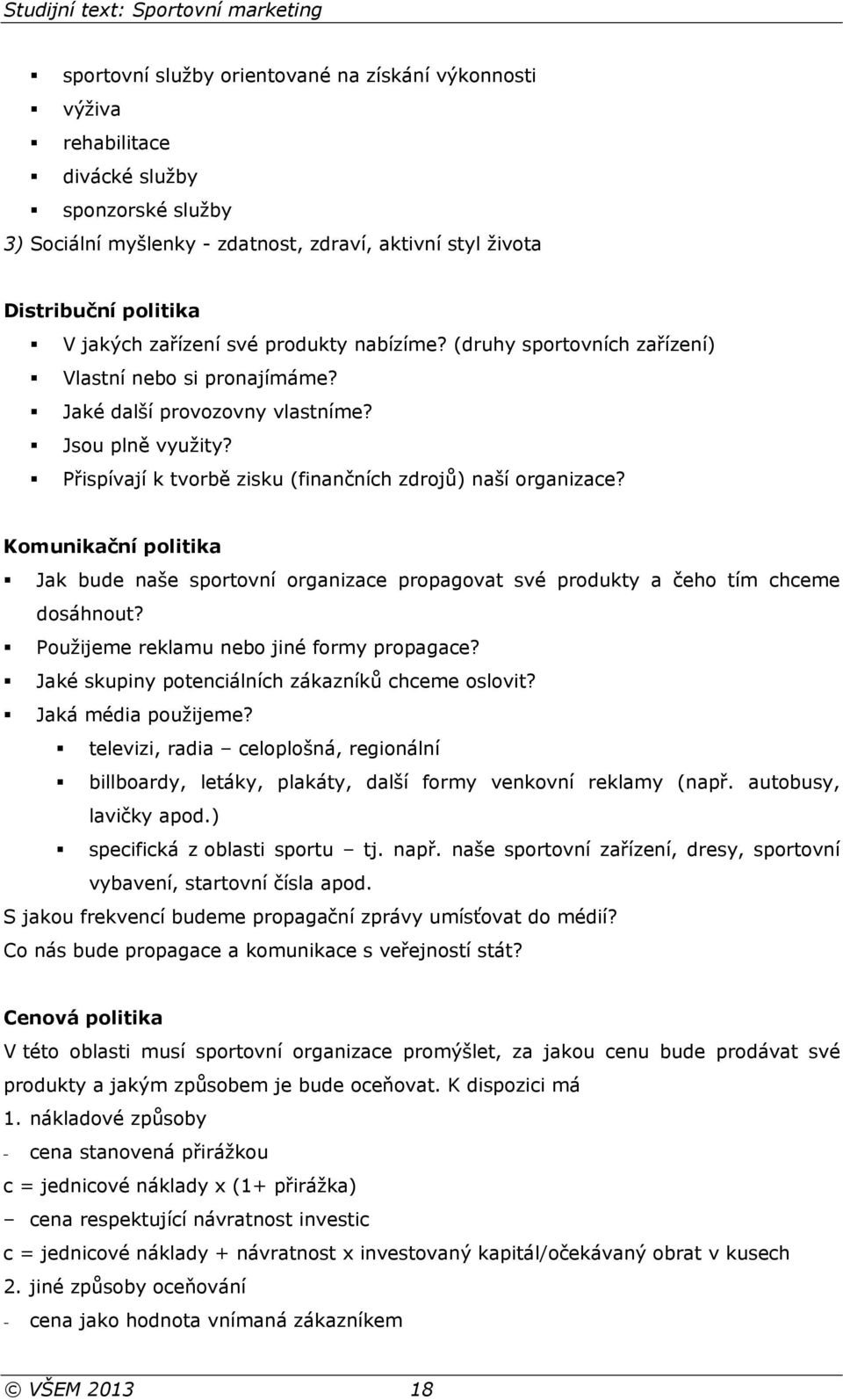 Přispívají k tvorbě zisku (finančních zdrojů) naší organizace? Komunikační politika Jak bude naše sportovní organizace propagovat své produkty a čeho tím chceme dosáhnout?