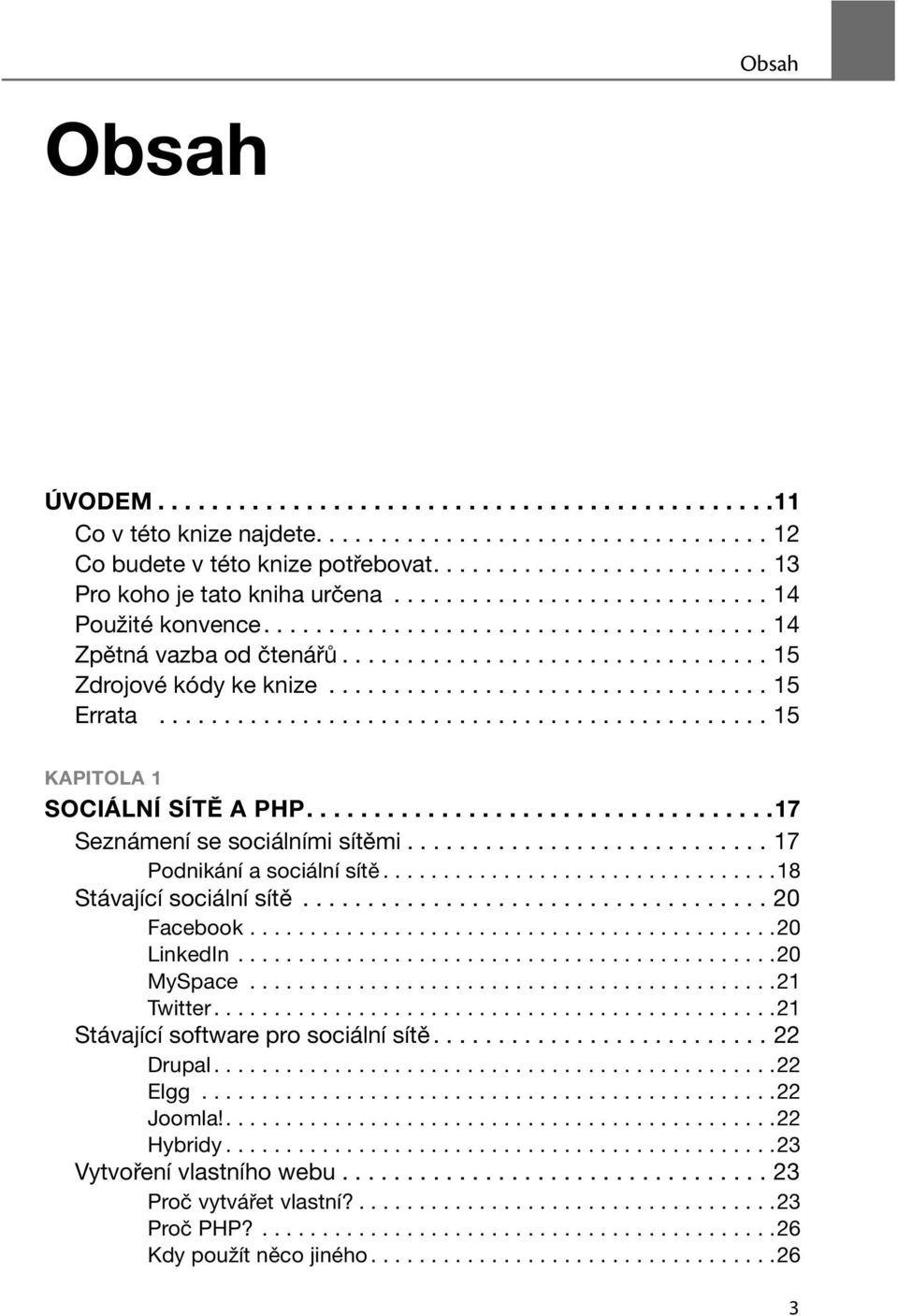 .............................................. 15 KAPITOLA 1 SOCIÁLNÍ SÍTĚ A PHP...................................17 Seznámení se sociálními sítěmi............................ 17 Podnikání a sociální sítě.