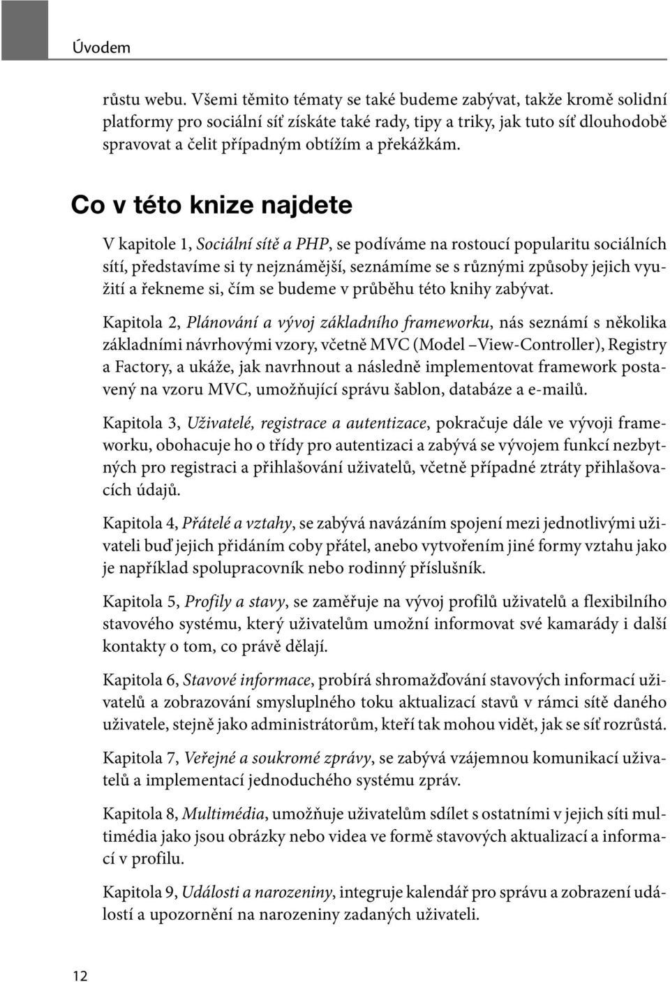 Co v této knize najdete V kapitole 1, Sociální sítě a PHP, se podíváme na rostoucí popularitu sociálních sítí, představíme si ty nejznámější, seznámíme se s různými způsoby jejich využití a řekneme