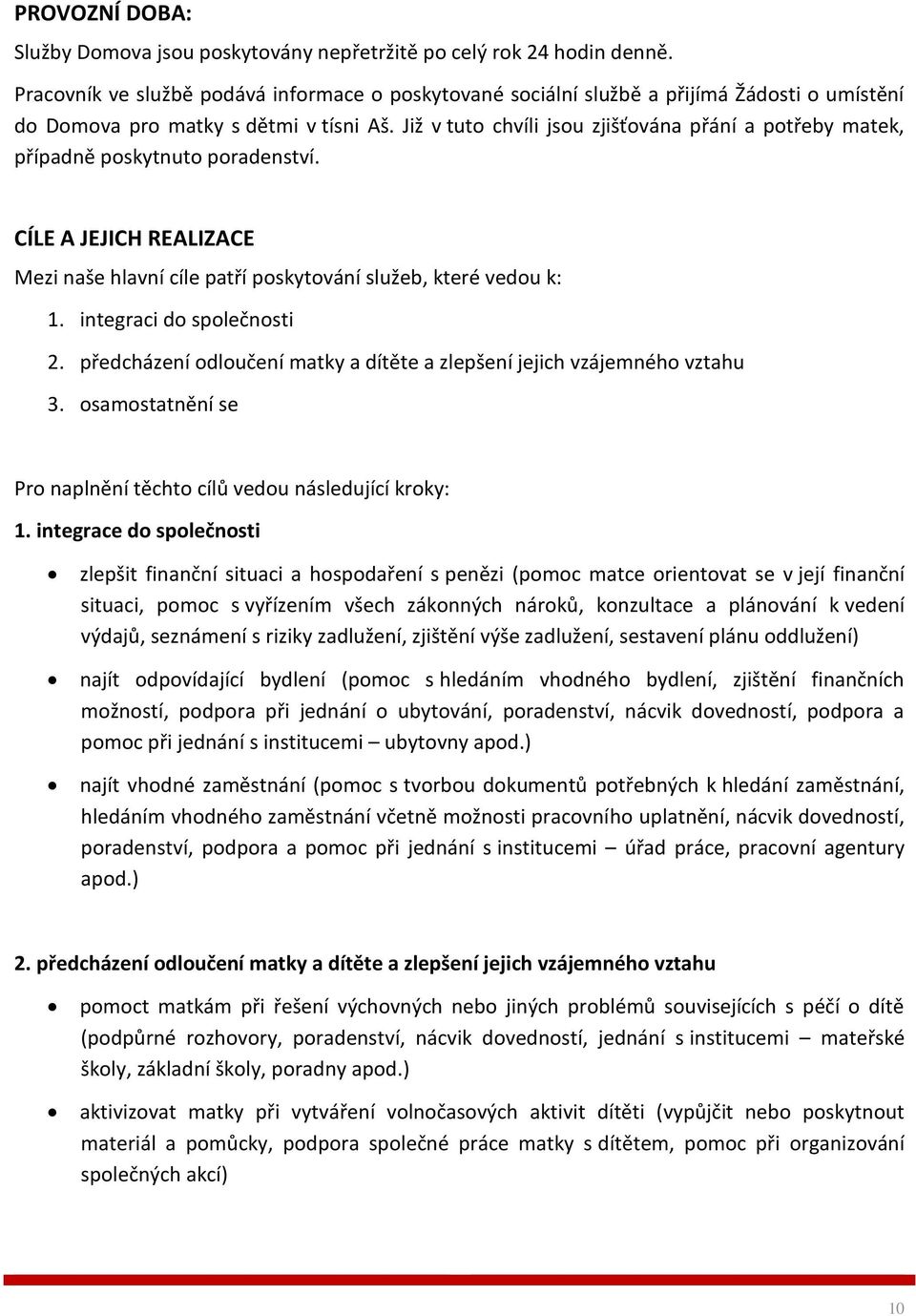 Již v tuto chvíli jsou zjišťována přání a potřeby matek, případně poskytnuto poradenství. CÍLE A JEJICH REALIZACE Mezi naše hlavní cíle patří poskytování služeb, které vedou k: 1.