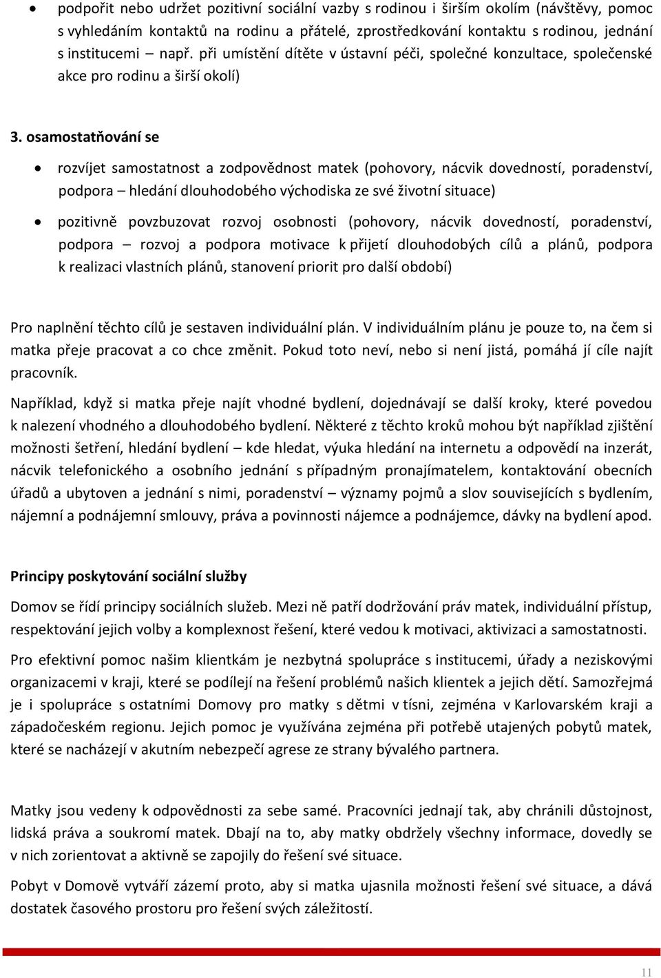 osamostatňování se rozvíjet samostatnost a zodpovědnost matek (pohovory, nácvik dovedností, poradenství, podpora hledání dlouhodobého východiska ze své životní situace) pozitivně povzbuzovat rozvoj