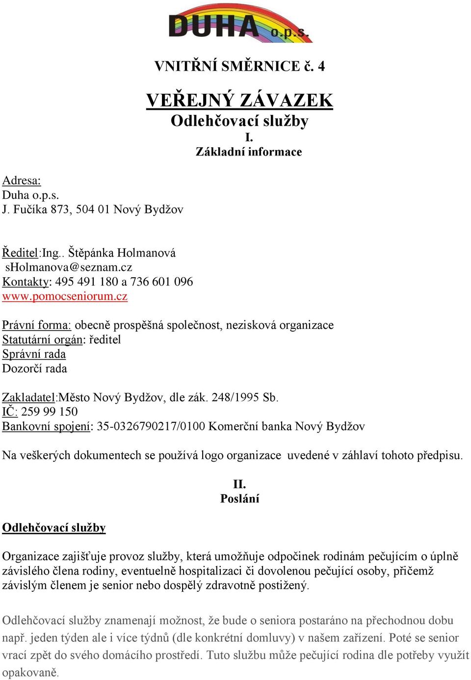 cz Právní forma: obecně prospěšná společnost, nezisková organizace Statutární orgán: ředitel Správní rada Dozorčí rada Zakladatel:Město Nový Bydžov, dle zák. 248/1995 Sb.