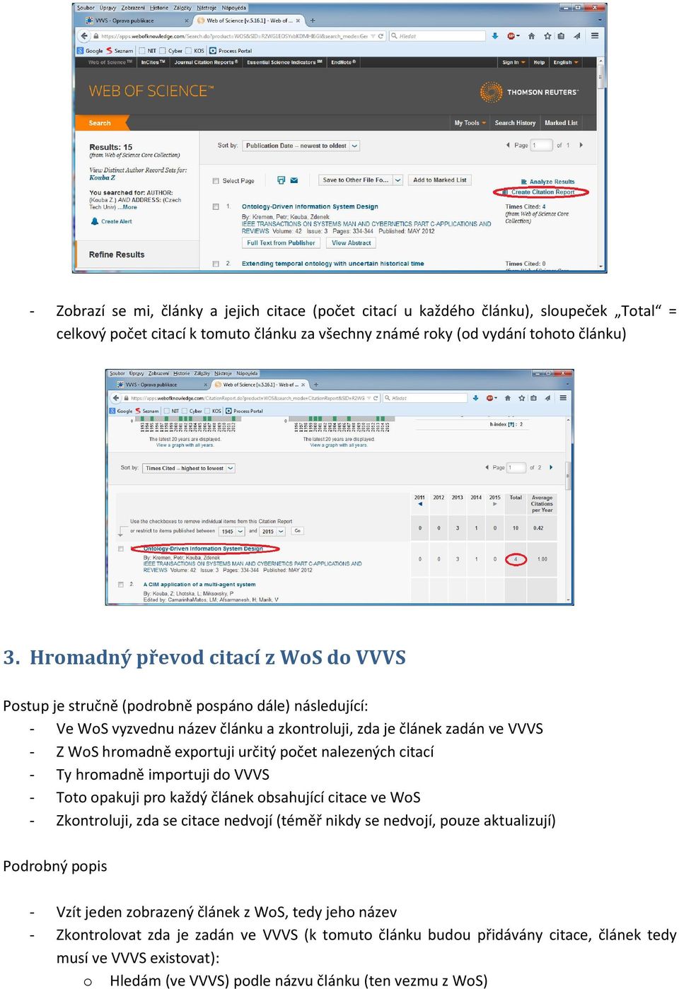 počet nalezených citací - Ty hromadně importuji do VVVS - Toto opakuji pro každý článek obsahující citace ve WoS - Zkontroluji, zda se citace nedvojí (téměř nikdy se nedvojí, pouze aktualizují)