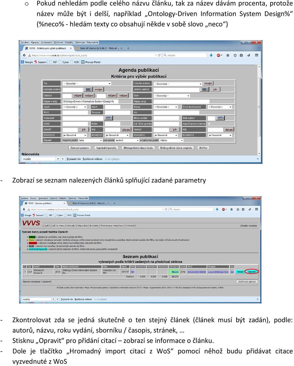 Zkontrolovat zda se jedná skutečně o ten stejný článek (článek musí být zadán), podle: autorů, názvu, roku vydání, sborníku / časopis, stránek, -