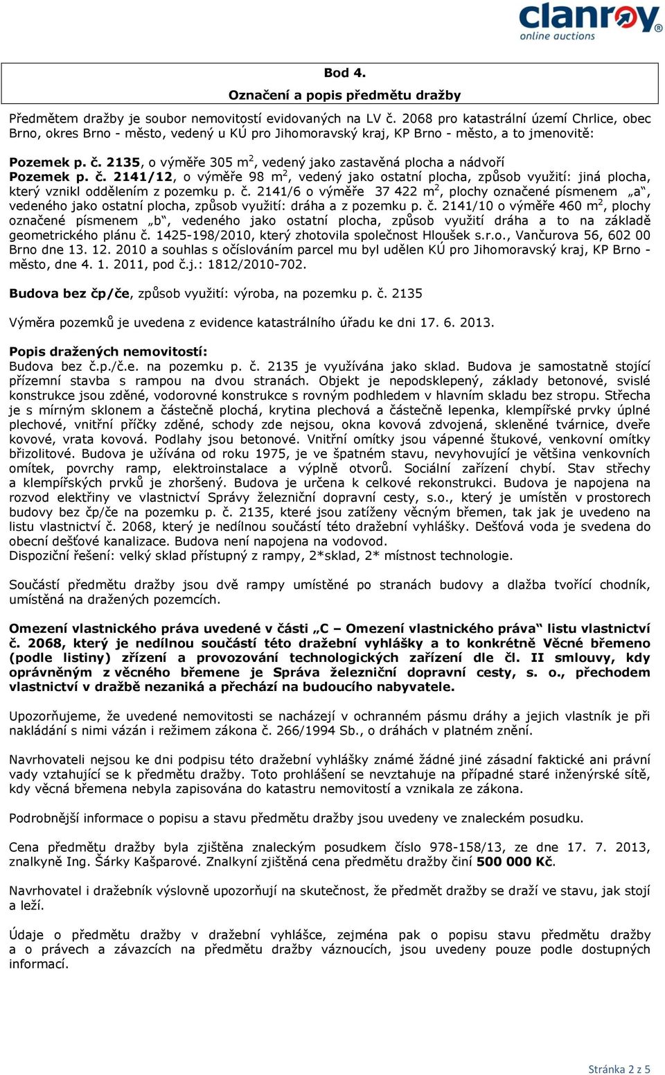 2135, o výměře 305 m 2, vedený jako zastavěná plocha a nádvoří Pozemek p. č. 2141/12, o výměře 98 m 2, vedený jako ostatní plocha, způsob využití: jiná plocha, který vznikl oddělením z pozemku p. č. 2141/6 o výměře 37 422 m 2, plochy označené písmenem a, vedeného jako ostatní plocha, způsob využití: dráha a z pozemku p.