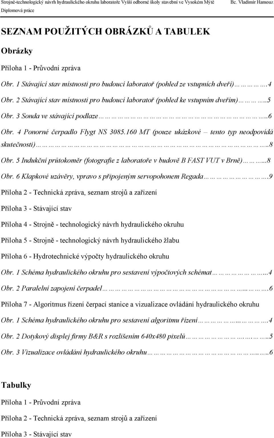 160 MT (pouze ukázkové tento typ neodpovídá skutečnosti)..8 Obr. 5 Indukční průtokoměr (fotografie z laboratoře v budově B FAST VUT v Brně)...8 Obr. 6 Klapkové uzávěry, vpravo s připojeným servopohonem Regada.