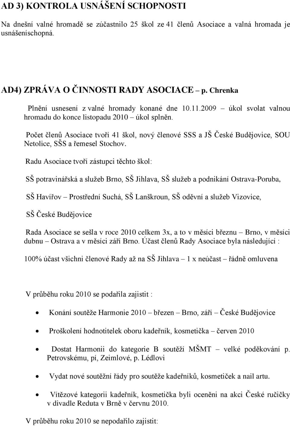 Počet členů Asociace tvoří 41 škol, nový členové SSS a JŠ České Budějovice, SOU Netolice, SŠS a řemesel Stochov.