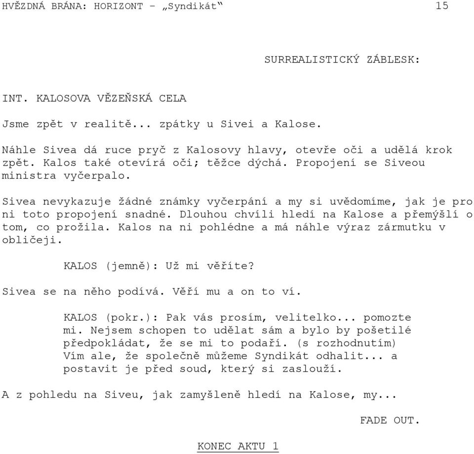 Sivea nevykazuje žádné známky vyčerpání a my si uvědomíme, jak je pro ni toto propojení snadné. Dlouhou chvíli hledí na Kalose a přemýšlí o tom, co prožila.