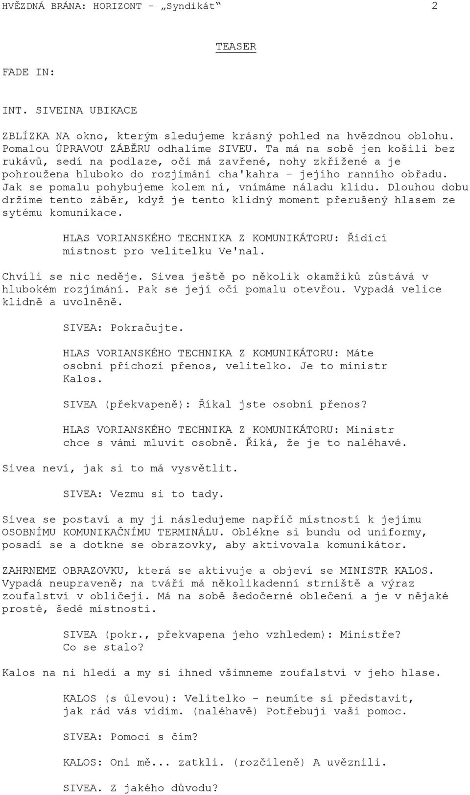 Jak se pomalu pohybujeme kolem ní, vnímáme náladu klidu. Dlouhou dobu držíme tento záběr, když je tento klidný moment přerušený hlasem ze sytému komunikace.