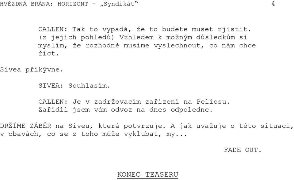 SIVEA: Souhlasím. CALLEN: Je v zadržovacím zařízení na Peliosu. Zařídil jsem vám odvoz na dnes odpoledne.