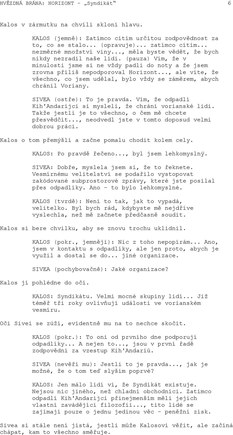 .., ale víte, že všechno, co jsem udělal, bylo vždy se záměrem, abych chránil Voriany. SIVEA (ostře): To je pravda. Vím, že odpadlí Kih'Andarijci si mysleli, že chrání vorianské lidi.