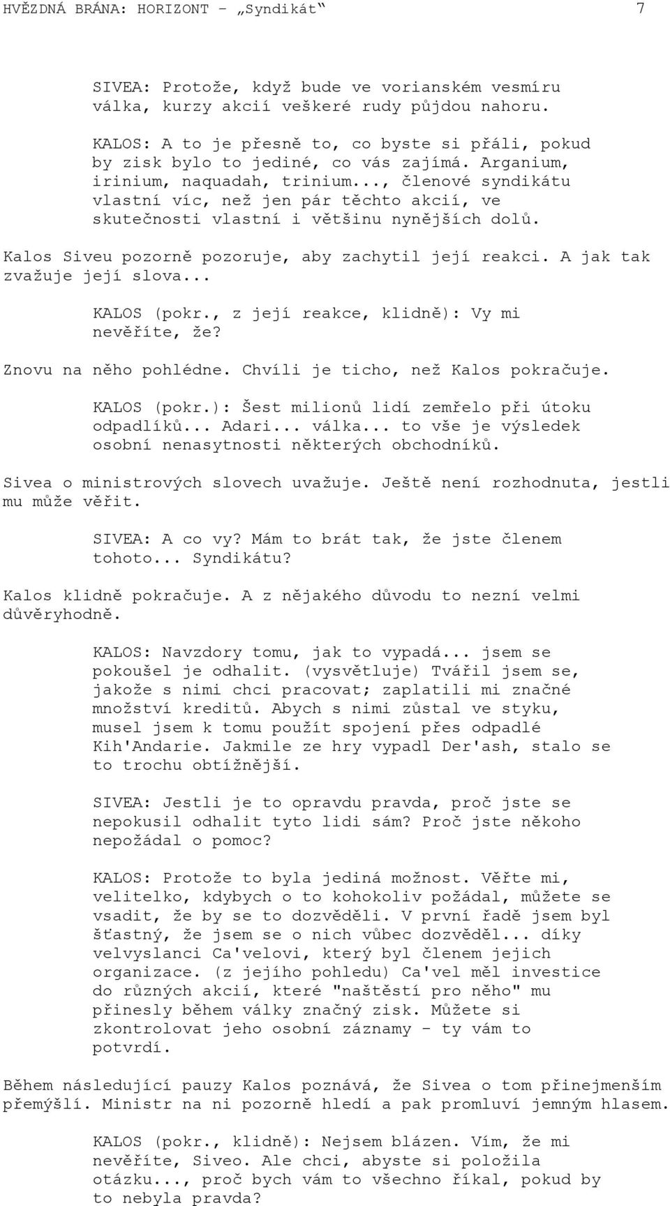 .., členové syndikátu vlastní víc, než jen pár těchto akcií, ve skutečnosti vlastní i většinu nynějších dolů. Kalos Siveu pozorně pozoruje, aby zachytil její reakci. A jak tak zvažuje její slova.