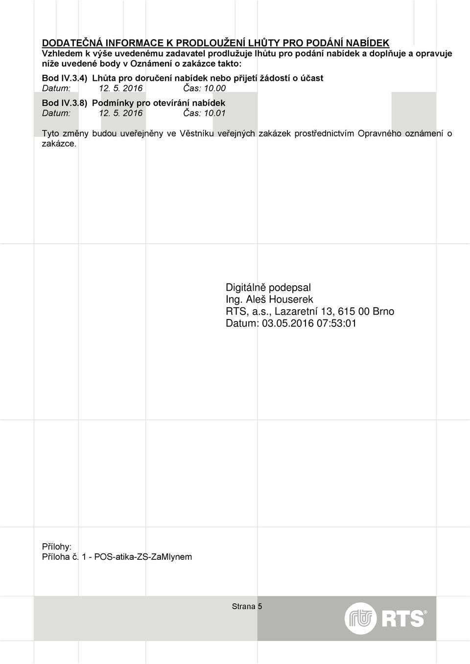 4) Lhůta pro doručení nabídek nebo přijetí žádostí o účast Datum: 12. 5. 2016 Čas: 10.00 Bod IV.3.