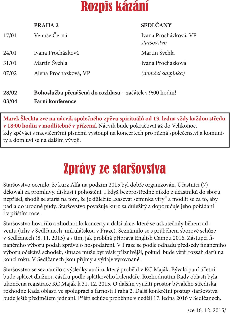 ledna vždy každou středu v 18:00 hodin v modlitebně v přízemí.
