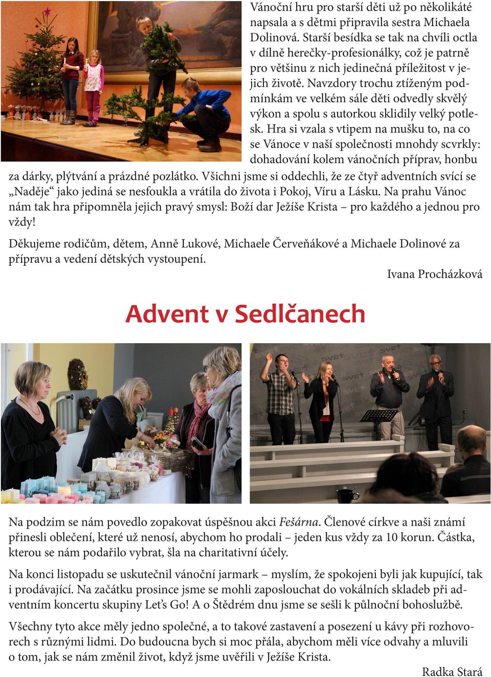 Navzdory trochu ztíženým podmínkám ve velkém sále děti odvedly skvělý výkon a spolu s autorkou sklidily velký potlesk.