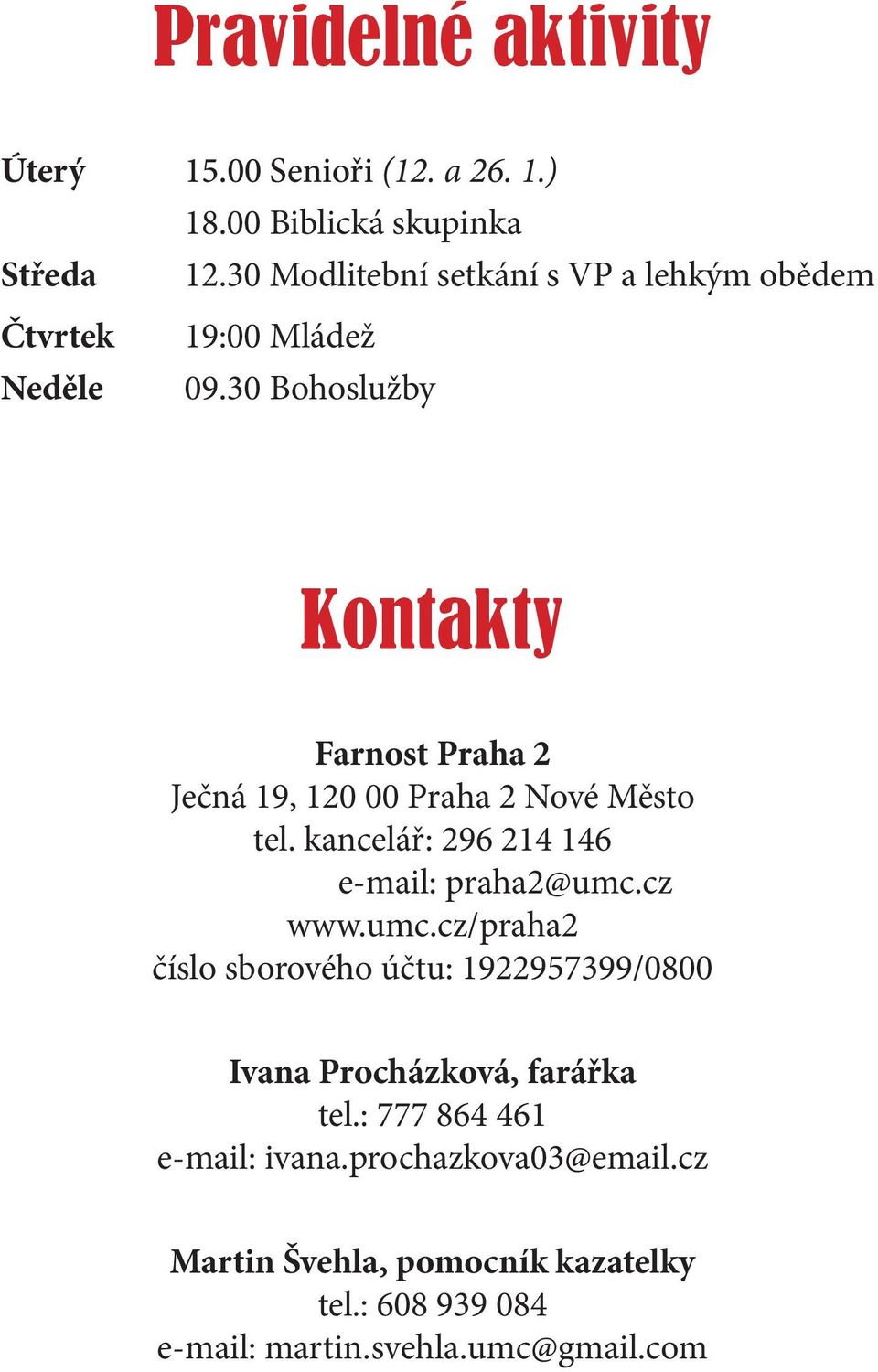 30 Bohoslužby Kontakty Farnost Praha 2 Ječná 19, 120 00 Praha 2 Nové Město tel. kancelář: 296 214 146 e-mail: praha2@umc.cz www.