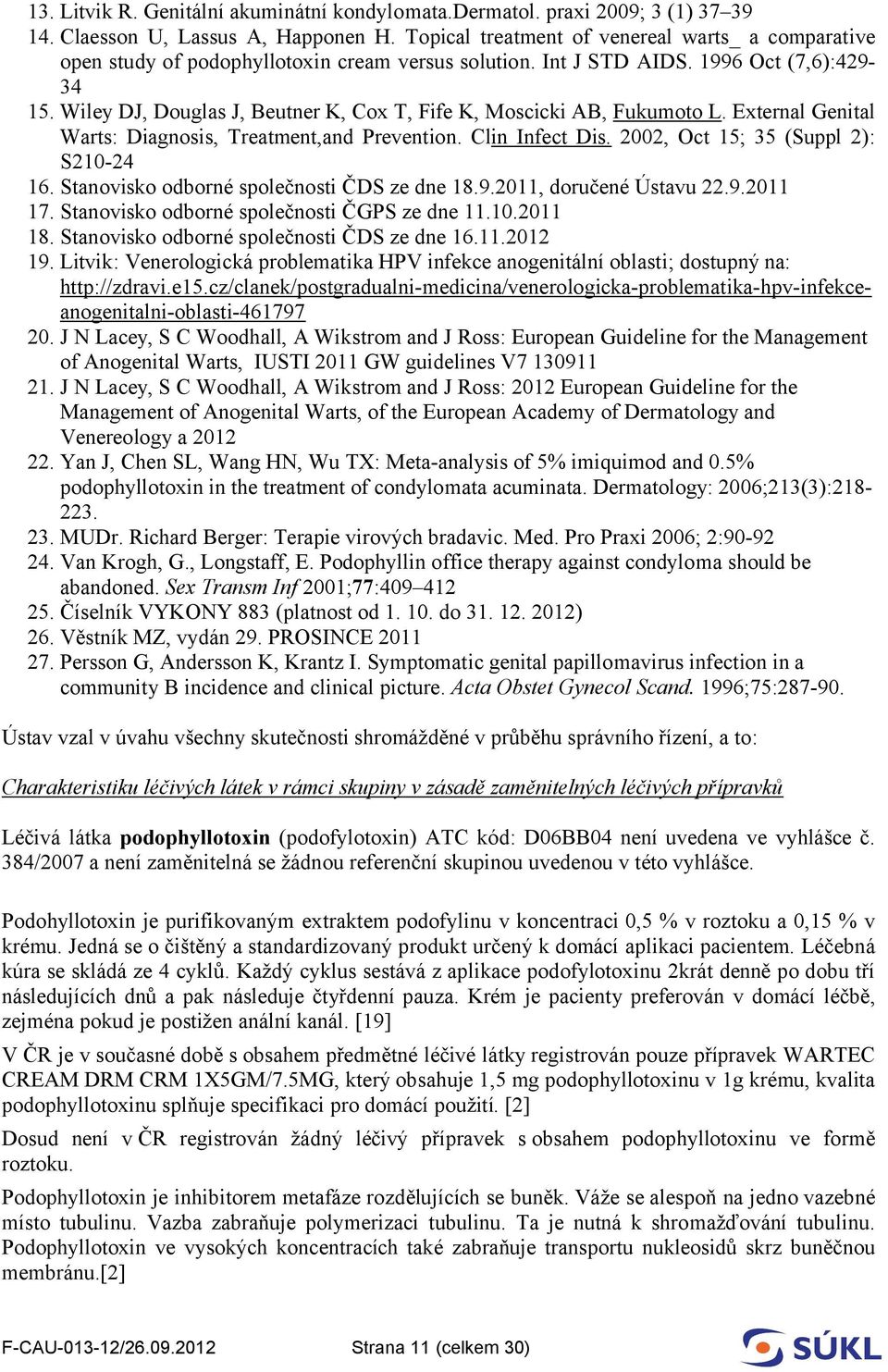 Wiley DJ, Douglas J, Beutner K, Cox T, Fife K, Moscicki AB, Fukumoto L. External Genital Warts: Diagnosis, Treatment,and Prevention. Clin Infect Dis. 2002, Oct 15; 35 (Suppl 2): S210-24 16.